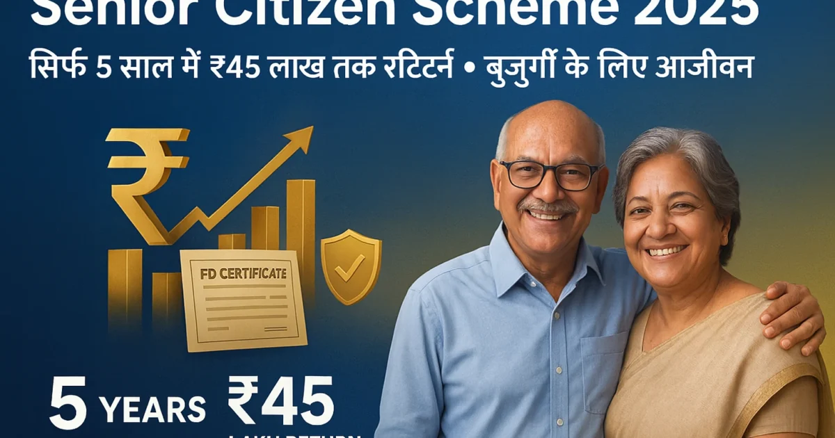 Senior Citizen Scheme 2025 : सिर्फ 5 साल में ₹45 लाख तक रिटर्न, बुज़ुर्गों के लिए आजीवन सुरक्षा!